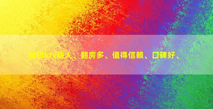 铜川ktv缺人、翻房多、值得信赖、口碑好、